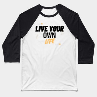 Live Your Own Life Baseball T-Shirt